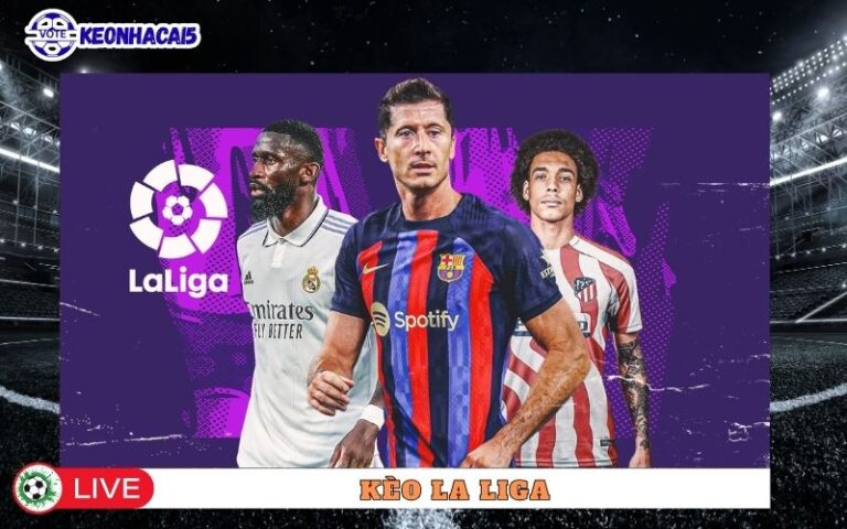 Kèo La Liga Tây Ban Nha Chơi Sao Cho Hiệu Quả?