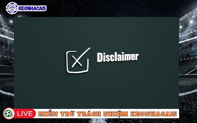 Miễn trừ trách nhiệm keonhacai5.vote là gì?